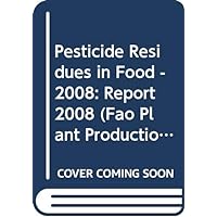Pesticide Residues in Food - 2008: Report 2008 (FAO Plant Production and Protection Papers)