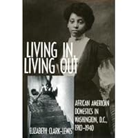 Living In, Living Out: African American Domestics in Washington, D.C., 1910-1940 Living In, Living Out: African American Domestics in Washington, D.C., 1910-1940 Hardcover Kindle Paperback