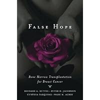 False Hope: Bone Marrow Transplantation for Breast Cancer False Hope: Bone Marrow Transplantation for Breast Cancer Kindle Hardcover