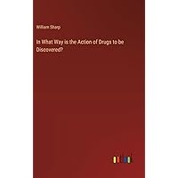 In What Way is the Action of Drugs to be Discovered? In What Way is the Action of Drugs to be Discovered? Hardcover Paperback