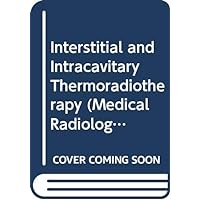 Interstitial and Intracavitary Thermoradiotherapy (Medical Radiology) Interstitial and Intracavitary Thermoradiotherapy (Medical Radiology) Hardcover Paperback