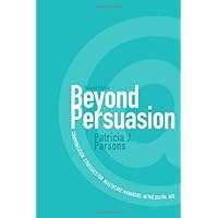 Beyond Persuasion: Communication Strategies for Healthcare Managers in the Digital Age Beyond Persuasion: Communication Strategies for Healthcare Managers in the Digital Age Kindle Hardcover Paperback