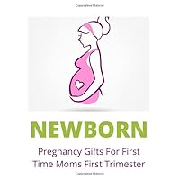 Newborn: Pregnancy Gifts For First Time Moms First Trimester: Mixture of Symptoms Tracker, Weekly Diet & Exercise Log, Baby Shower Memories, Postnatal Planning, Journaling and More