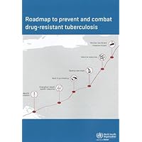 Roadmap to Prevent and Combat Drug-resistant Tuberculosis: The Consolidated Action Plan to Prevent and Combat Multidrug- and Extensively ... in the WHO European Region, 2011-2015 Roadmap to Prevent and Combat Drug-resistant Tuberculosis: The Consolidated Action Plan to Prevent and Combat Multidrug- and Extensively ... in the WHO European Region, 2011-2015 Paperback