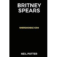 Britney Spears: Unbreakable Icon (BIOGRAPHY OF THE RICH AND FAMOUS) Britney Spears: Unbreakable Icon (BIOGRAPHY OF THE RICH AND FAMOUS) Kindle Paperback