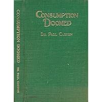 CONSUMPTION DOOMED A Lecture On The Cure Of Tuberculosis By Vegetarianism Delivered To The French Vegetarian Society CONSUMPTION DOOMED A Lecture On The Cure Of Tuberculosis By Vegetarianism Delivered To The French Vegetarian Society Hardcover