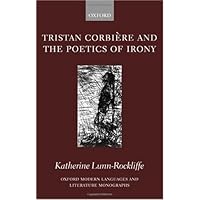 Tristan Corbière and the Poetics of Irony (Oxford Modern Languages and Literature Monographs) Tristan Corbière and the Poetics of Irony (Oxford Modern Languages and Literature Monographs) Kindle Hardcover