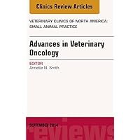 Advances in Veterinary Oncology, An Issue of Veterinary Clinics of North America: Small Animal Practice (The Clinics: Veterinary Medicine) Advances in Veterinary Oncology, An Issue of Veterinary Clinics of North America: Small Animal Practice (The Clinics: Veterinary Medicine) Kindle Hardcover Digital
