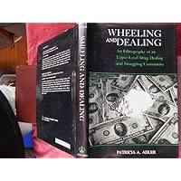 Wheeling and dealing: An ethnography of an upper-level drug dealing and smuggling community Wheeling and dealing: An ethnography of an upper-level drug dealing and smuggling community Hardcover Paperback