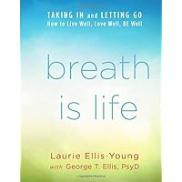 Breath Is Life: TAKING IN and LETTING GO, How to Live Well, Love Well, BE Well Breath Is Life: TAKING IN and LETTING GO, How to Live Well, Love Well, BE Well Paperback Audible Audiobook Kindle