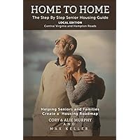 Home to Home Local Edition - Central Virginia and Hampton Roads: The Step by Step Senior Housing Guide