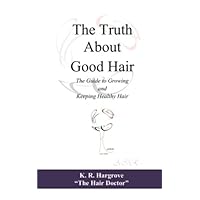 The Truth About Good Hair: The Guide to Growing and Keeping Healthy Hair The Truth About Good Hair: The Guide to Growing and Keeping Healthy Hair Paperback Kindle