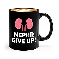 Nephrologist Coffee Mug 11oz Black - Nephr Give Up - Nephrology Gift Nephrologist Gift Kidney Cancer Doctor Gift Kidney Urologist Nursing Doctor Gifts