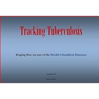 Tracking Tuberculosis: Waging War on one of the World’s Deadliest Diseases Tracking Tuberculosis: Waging War on one of the World’s Deadliest Diseases Kindle