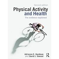 Physical Activity and Health: The Evidence Explained Physical Activity and Health: The Evidence Explained Hardcover Paperback