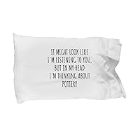 Funny Pottery Pillowcase Gift Idea in My Head I'm Thinking About Hilarious Quote Hobby Lover Gag Joke Pillow Cover Case 20x30