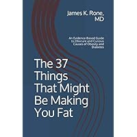 The 37 Things That Might Be Making You Fat: An Evidence-Based Guide to Obscure and Curious Causes of Obesity and Diabetes The 37 Things That Might Be Making You Fat: An Evidence-Based Guide to Obscure and Curious Causes of Obesity and Diabetes Paperback