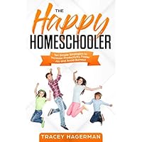 The Happy Homeschooler: Ten Simple Strategies to Increase Productivity, Foster Joy and Avoid Burnout The Happy Homeschooler: Ten Simple Strategies to Increase Productivity, Foster Joy and Avoid Burnout Paperback