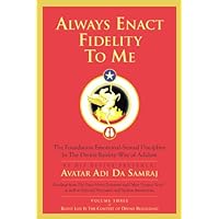 Always Enact Fidelity To Me: The Foundation Emotional-Sexual Discipline In The Divine Reality-Way of Adidam Always Enact Fidelity To Me: The Foundation Emotional-Sexual Discipline In The Divine Reality-Way of Adidam Paperback