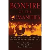 Bonfire of the Humanities: Rescuing the Classics in an Impoverished Age Bonfire of the Humanities: Rescuing the Classics in an Impoverished Age Hardcover Kindle