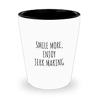 Smile More Enjoy Jerk Making Shot Glass Funny Gift Idea For Hobby Lover Positive Present Inspirational Quote Fan 1.5 Oz Shotglass