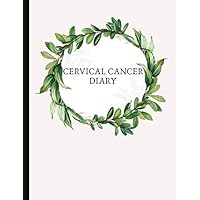 Cervical Cancer Diary: With Energy, Pain, Mood and Symptoms Trackers, Check Lists, Gratitude Prompts, Quotes, Journal Pages, Track Drs Appointments and more.