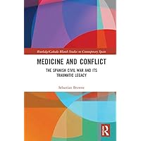 Medicine and Conflict: The Spanish Civil War and its Traumatic Legacy (Routledge/Canada Blanch Studies on Contemporary Spain) Medicine and Conflict: The Spanish Civil War and its Traumatic Legacy (Routledge/Canada Blanch Studies on Contemporary Spain) Kindle Hardcover Paperback