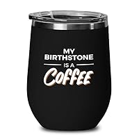 Coffee Lover Black Edition Wine Tumbler 12oz - My Brithstone Is A Coffee - Coworker Gift Coffee Enthusiast Coffee Connoisseur Coffee Addict Coffeeholic Music Lover Fisher Caffeine Lover Java Lover