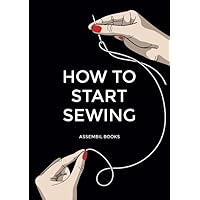 How To Start Sewing: The How and Why of Sewing for Fashion Design: Sewing Techniques with Matching Patterns How To Start Sewing: The How and Why of Sewing for Fashion Design: Sewing Techniques with Matching Patterns Paperback Kindle