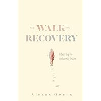 The Walk To Recovery: In Every Step, You Are Becoming Resilient The Walk To Recovery: In Every Step, You Are Becoming Resilient Paperback