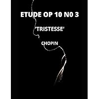 Chopin Etude Op. 10, no. 3 in E major - 'Tristesse' (sheet music score) (French Edition) Chopin Etude Op. 10, no. 3 in E major - 'Tristesse' (sheet music score) (French Edition) Paperback Kindle