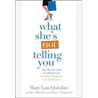 What She's Not Telling You: Why Women Hide the Whole Truth and What Marketers Can Do About It What She's Not Telling You: Why Women Hide the Whole Truth and What Marketers Can Do About It Kindle Paperback