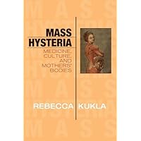 Mass Hysteria: Medicine, Culture, and Mothers' Bodies (Explorations in Bioethics and the Medical Humanities) Mass Hysteria: Medicine, Culture, and Mothers' Bodies (Explorations in Bioethics and the Medical Humanities) Kindle Hardcover Paperback Mass Market Paperback
