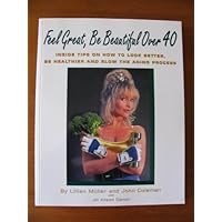 Feel Great, Be Beautiful over 40: Inside Tips on How to Look Better, Be Healthier and Slow the Aging Process Feel Great, Be Beautiful over 40: Inside Tips on How to Look Better, Be Healthier and Slow the Aging Process Paperback