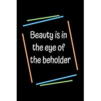 Beauty is in the eye of the beholder: Sketch Book Notebook, Birthday Gift, Awesome For girls and womenand men, Notebook Diary, 120 ... Notebook Journal,Blank Lined Journal Notebook