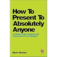 How To Present To Absolutely Anyone: Confident Public Speaking and Presenting in Every Situation How To Present To Absolutely Anyone: Confident Public Speaking and Presenting in Every Situation Kindle Audible Audiobook Paperback Audio CD
