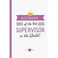Notebook of the best Supervisor in the World: Great Supervisor Gifts for Men & Women, New Supervisor, Thank You Gifts or Birthday gifts