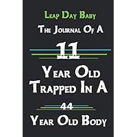 Leap Day Baby The Journal Of A 11 Year Old Trapped In A 44 Year Old Body: Blank Lined Journal / Notebook, Leap Day birthday Funny gift for your friend or family: notebook Journal 6x9 inch 120 pages