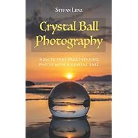 Crystal Ball Photography: How to take breathtaking photos with a crystal ball Crystal Ball Photography: How to take breathtaking photos with a crystal ball Paperback Kindle