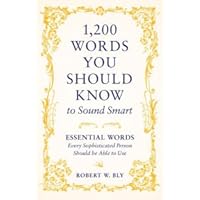 1,200 words You Should Know to Sound Smart: Essential Words Every Sophisticated Person Should be Able to Use 1,200 words You Should Know to Sound Smart: Essential Words Every Sophisticated Person Should be Able to Use Hardcover