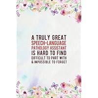 A Truly Great Speech Language Pathology Assistant Is Hard To Find Difficult To Part With & Impossible To Forget: Speech Language Pathology Assistant ... Therapy Assistant Notebook/Journal/Diary