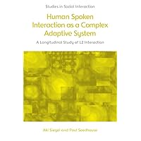 Human Spoken Interaction as a Complex Adaptive System: A Longitudinal Study of L2 Interaction (Studies in Social Interaction)