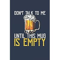 Don't Talk to Me Until this Mug is Empty: College Ruled Composition Notebook w/ Funny and Hilarious Craft Beer Lover Drink Drinking for Men Brewing Cover Design Gift