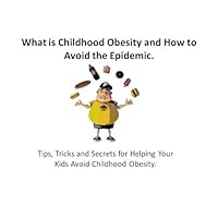 What is Childhood Obesity and How to Avoid the Epidemic.