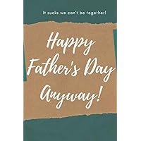 It Sucks We Can't Be Together - Happy Father's Day Anyway!: Notebook Journal Diary Fathers Day Gift for Dad Stepdad Grandpa