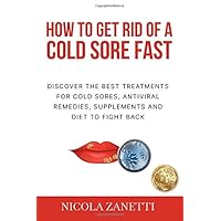How to get rid of a cold sore fast: Discover the best treatments for cold sores, antiviral remedies, supplements and diet to fight back How to get rid of a cold sore fast: Discover the best treatments for cold sores, antiviral remedies, supplements and diet to fight back Paperback Kindle Audible Audiobook