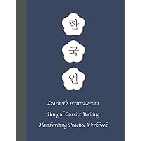 Learn To Write Korean Hangul Cursive Writing Handwriting Practice Workbook: Learning To Write in Korean Language Alphabet Letters Easily Learning Book ... Book Exercise Workbook Notebook For Beginner Learn To Write Korean Hangul Cursive Writing Handwriting Practice Workbook: Learning To Write in Korean Language Alphabet Letters Easily Learning Book ... Book Exercise Workbook Notebook For Beginner Paperback Hardcover