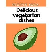 Recipes Book Delicious Vegetarian Dishes Recipes Book Delicious Vegetarian Dishes Paperback