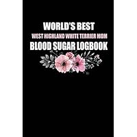 World's Best West Highland White Terrier Mom Blood Sugar Log Book: Daily Blood Pressure Tracker to Record Your Blood Pressure at Home In a Botanical Floral Design For Women Dog Moms