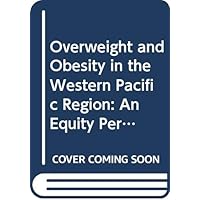 Overweight and Obesity in the Western Pacific Region an Equity Perspective (A WPRO Publication)